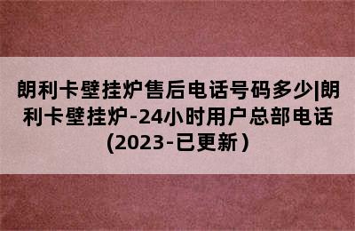 朗利卡壁挂炉售后电话号码多少|朗利卡壁挂炉-24小时用户总部电话(2023-已更新）